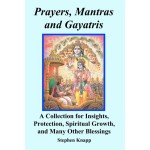 Prayers Mantras & Gayatris :A collection for insights Protection and Spiritual Growth and many other Blessings 